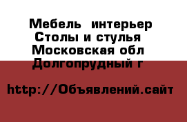 Мебель, интерьер Столы и стулья. Московская обл.,Долгопрудный г.